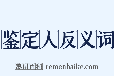 鉴定人反义词是什么意思的图片